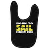 born to sail forced to work Baby Bibs