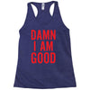 Damn I Am Good Racerback Tank