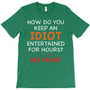 how do you keep an idiot entertained for hours see front T-Shirt