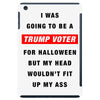 i was going to be a trump voter for halloween but my head wouldn't fit iPad Mini