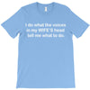 i do what the voices  in my wife&rsquo;s head   tell me what to do. T-Shirt