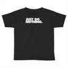 just do nothing Toddler T-shirt
