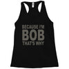 bicause im bob Racerback Tank