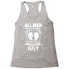 All Men Are Created Equal But Only The Best Are Born In July Racerback Tank