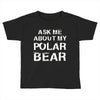ask me about my polar bear Toddler T-shirt