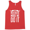 mustache made me do it funny Tank Top