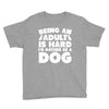 Being an adult is hard I'd rather be a dog Youth Tee