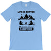 Life Is Better Around The Campfire T-Shirt