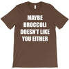 maybe broccoli doesn't like you either T-Shirt