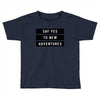 Say Tes to New Adventures Toddler T-shirt