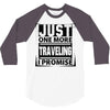 Just One More Traveling I Promise 3/4 Sleeve Shirt
