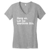 Hang on. Let me overthink this. Women's V-Neck T-Shirt
