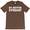 do better everday T-Shirt