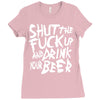shut the fuck up and drink your beer Ladies Fitted T-Shirt