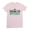 drink up bitches Ladies Fitted T-Shirt