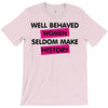 well behaved women seldom make history T-Shirt