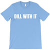 dill with it T-Shirt
