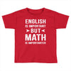 English Is Important But Math Is Importanter Toddler T-shirt