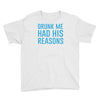 drunk me had her reasons Youth Tee