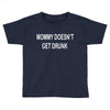 mommy doesn't get drunk Toddler T-shirt