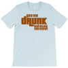 drunk show T-Shirt