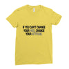 IF YOU CANT CHANGE Ladies Fitted T-Shirt
