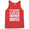 i&rsquo;d rather be watching horror movies Tank Top