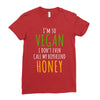 i'm so vegan i don't even call my boyfriend honey Ladies Fitted T-Shirt
