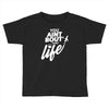 you aint bout that life Toddler T-shirt