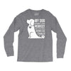 my dog think i m perfect who cares what anyone else things Long Sleeve Shirts