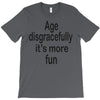 age disgracefully its more fun T-Shirt