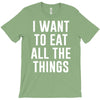 i want to eat all the things T-Shirt