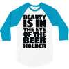 beauty is in the eye of the beer holder 3/4 Sleeve Shirt