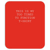 this is my too tired to function Mousepad