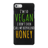 i'm so vegan i don't even call my boyfriend honey iPhone 7 Case