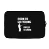 born to go fishing forced to work mens funny Laptop sleeve