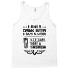 I ONLY DRINK BEER 3 DAYS A WEEK Tank Top