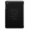 Sorry Im Late I Didnt Want To Come iPad Mini