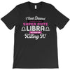 i never dreamed i'd grow up to be a super cute libra but here i am kil T-Shirt