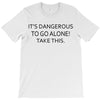 it's dangerous to go alone!take this. T-Shirt