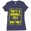 that's a horrible idea what time Ladies Fitted T-Shirt