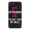 Yes I Am Pregnant No You Can't Touch My Belly iPhone 7 Plus Case