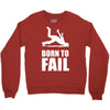 born to fail failer depp ungl&uuml;ck fun funny failure Crewneck Sweatshirt