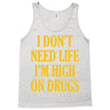 i don't need life i'm high on drugs Tank Top
