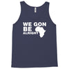 we gon alright Tank Top