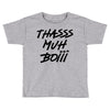 Thasss Muh Boiii Toddler T-shirt
