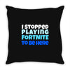 i stopped playing fortnite to be here Throw Pillow