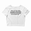 There Are Wwo Types Of People in This World Crop Top