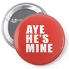 aye he's mine funny Pin-back button