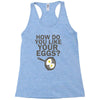 how do you like your eggs Racerback Tank